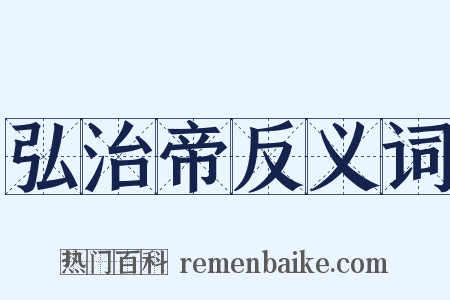 弘治帝反义词是什么意思的图片